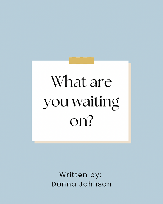 What are you waiting on?