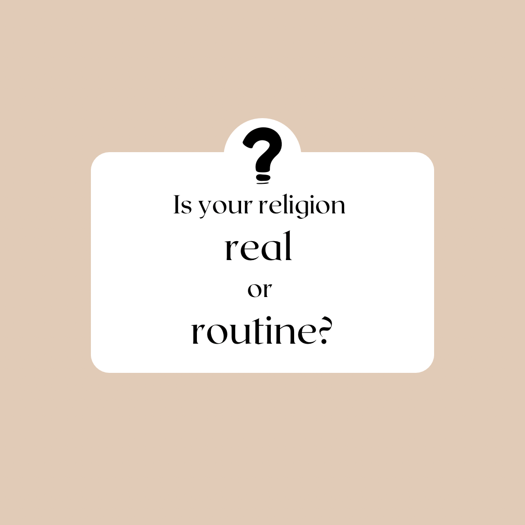 Is Your Religion Real or Routine?